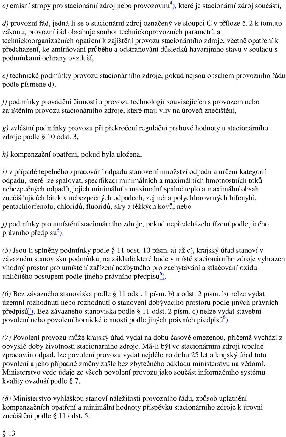 průběhu a odstraňování důsledků havarijního stavu v souladu s podmínkami ochrany ovzduší, e) technické podmínky provozu stacionárního zdroje, pokud nejsou obsahem provozního řádu podle písmene d), f)