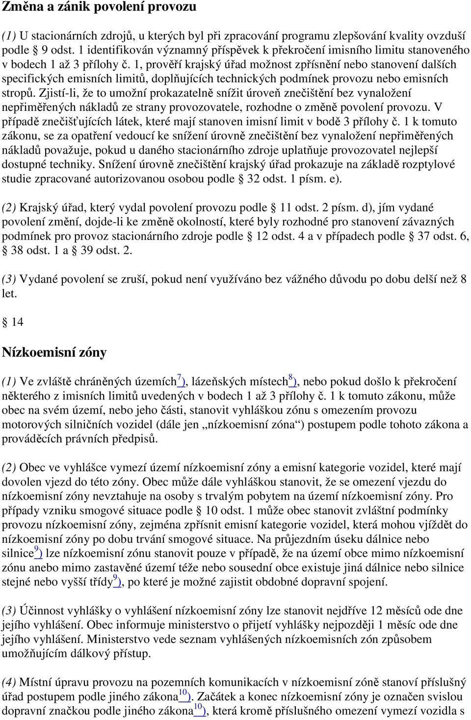 1, prověří krajský úřad možnost zpřísnění nebo stanovení dalších specifických emisních limitů, doplňujících technických podmínek provozu nebo emisních stropů.