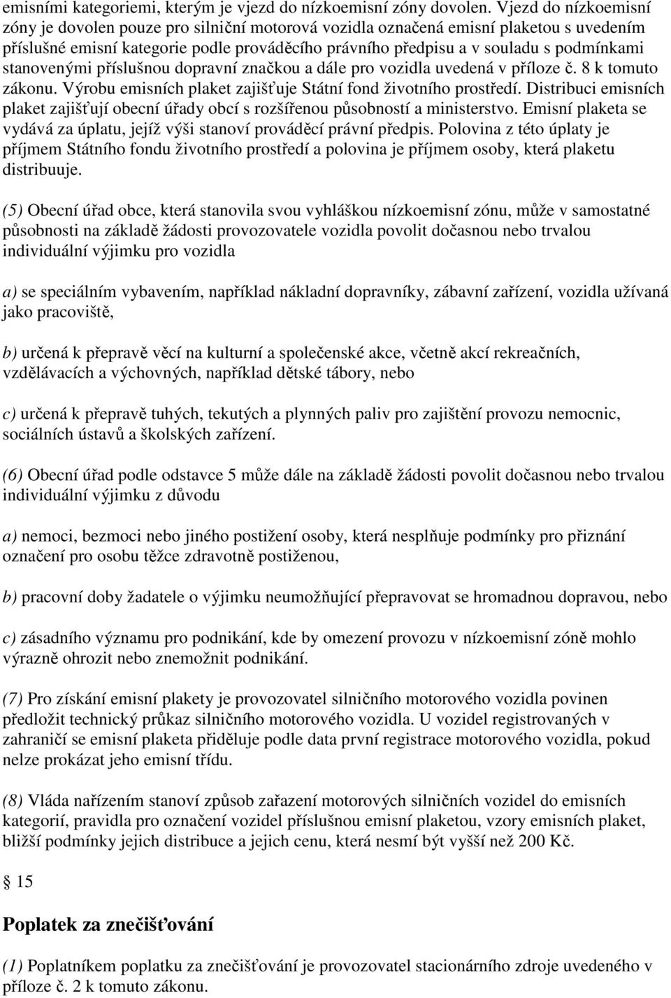 stanovenými příslušnou dopravní značkou a dále pro vozidla uvedená v příloze č. 8 k tomuto zákonu. Výrobu emisních plaket zajišťuje Státní fond životního prostředí.