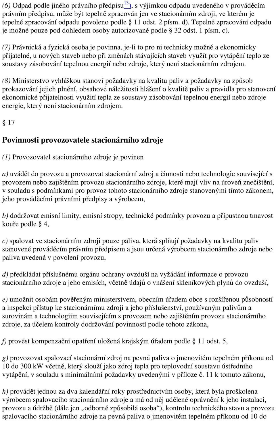 (7) Právnická a fyzická osoba je povinna, je-li to pro ni technicky možné a ekonomicky přijatelné, u nových staveb nebo při změnách stávajících staveb využít pro vytápění teplo ze soustavy zásobování