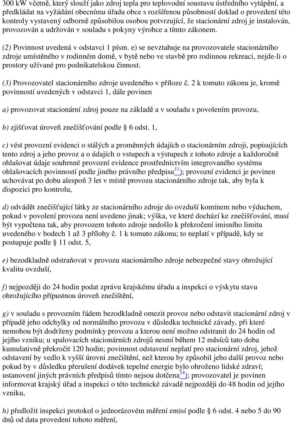 e) se nevztahuje na provozovatele stacionárního zdroje umístěného v rodinném domě, v bytě nebo ve stavbě pro rodinnou rekreaci, nejde-li o prostory užívané pro podnikatelskou činnost.