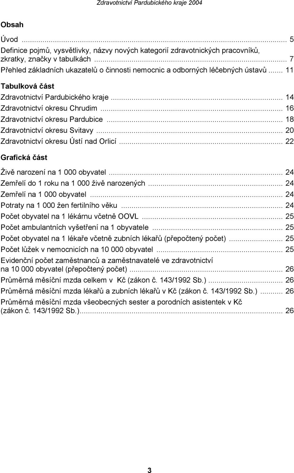 .. 16 Zdravotnictví okresu Pardubice... 18 Zdravotnictví okresu Svitavy... 20 Zdravotnictví okresu Ústí nad Orlicí... 22 Grafická část Živě narození na 1 000 obyvatel.