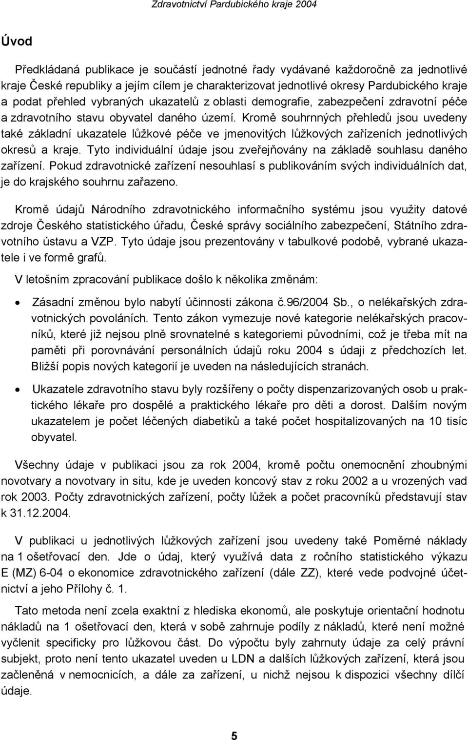 Kromě souhrnných přehledů jsou uvedeny také základní ukazatele lůžkové péče ve jmenovitých lůžkových zařízeních jednotlivých okresů a kraje.