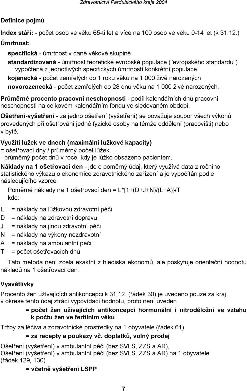 populace kojenecká - počet zemřelých do 1 roku věku na 1 000 živě narozených novorozenecká - počet zemřelých do 28 dnů věku na 1 000 živě narozených.