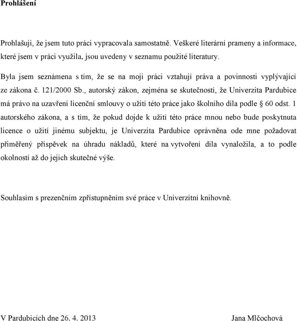 , autorský zákon, zejména se skutečností, že Univerzita Pardubice má právo na uzavření licenční smlouvy o užití této práce jako školního díla podle 60 odst.