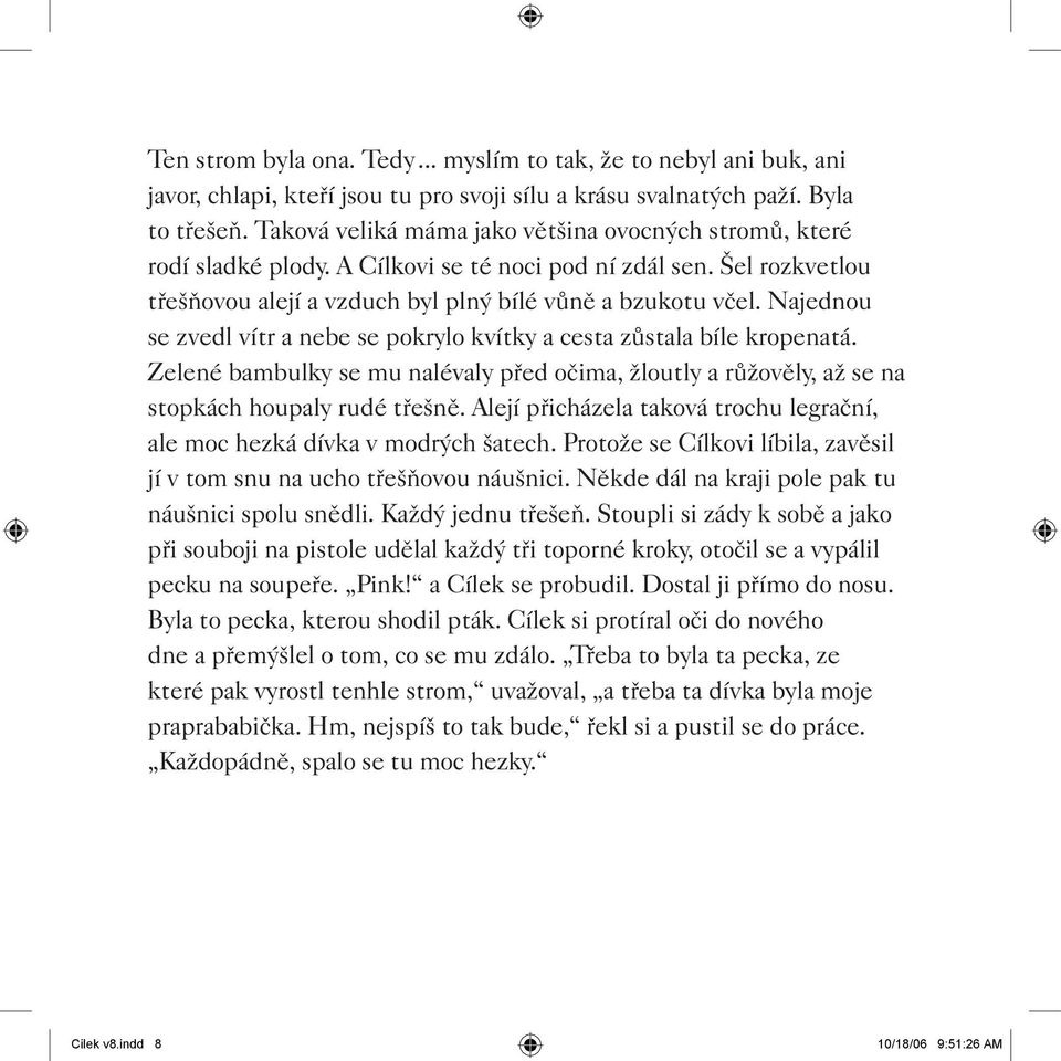 Najednou se zvedl vítr a nebe se pokrylo kvítky a cesta zûstala bíle kropenatá. Zelené bambulky se mu nalévaly pfied oãima, Ïloutly a rûïovûly, aï se na stopkách houpaly rudé tfie nû.