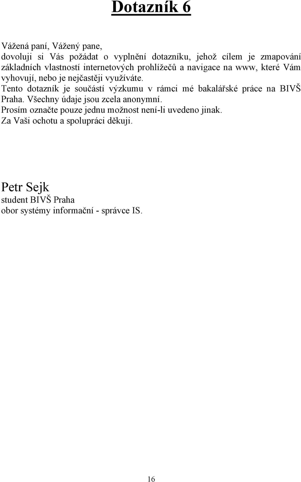 Tento dotazník je součástí výzkumu v rámci mé bakalářské práce na BIVŠ Praha. Všechny údaje jsou zcela anonymní.