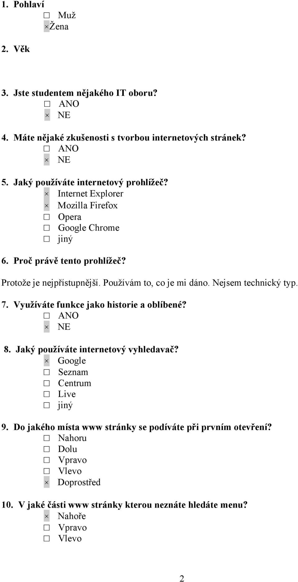 Pouţívám to, co je mi dáno. Nejsem technický typ. 7. Využíváte funkce jako historie a oblíbené? NE 8. Jaký používáte internetový vyhledavač?