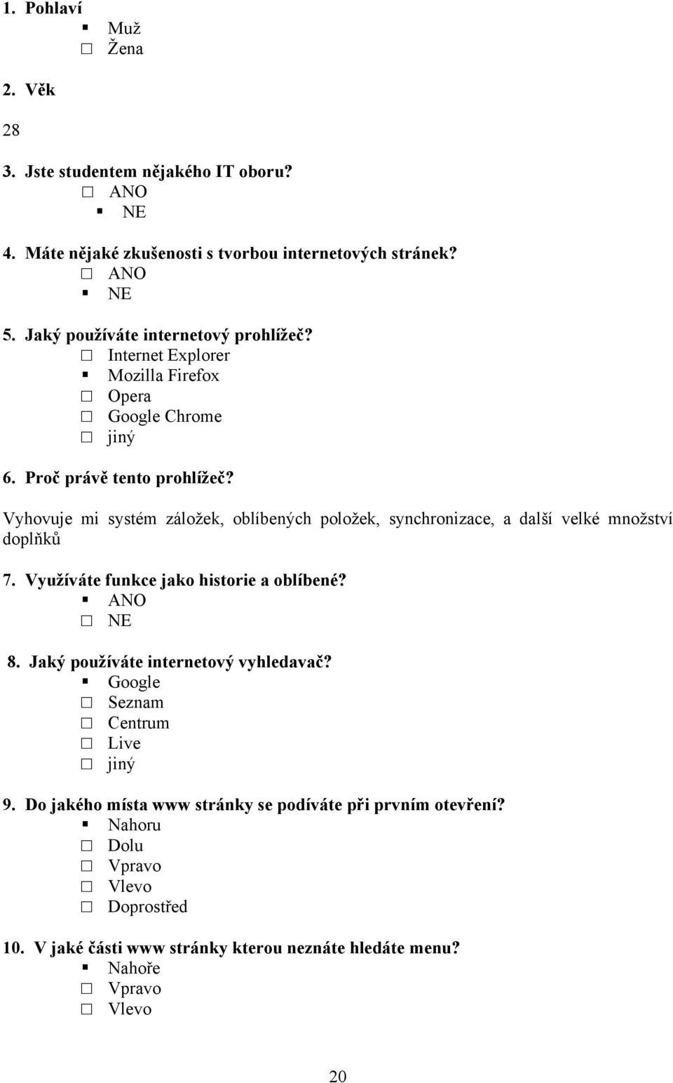 Vyhovuje mi systém záloţek, oblíbených poloţek, synchronizace, a další velké mnoţství doplňků 7. Využíváte funkce jako historie a oblíbené? ANO 8.