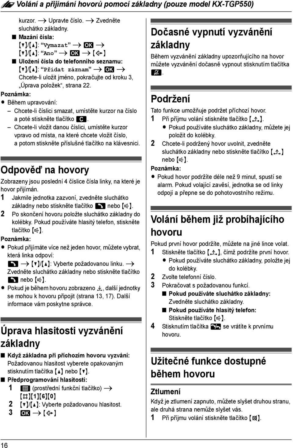 L Během upravování: Chcete-li číslici smazat, umístěte kurzor na číslo a poté stiskněte tlačítko ^.