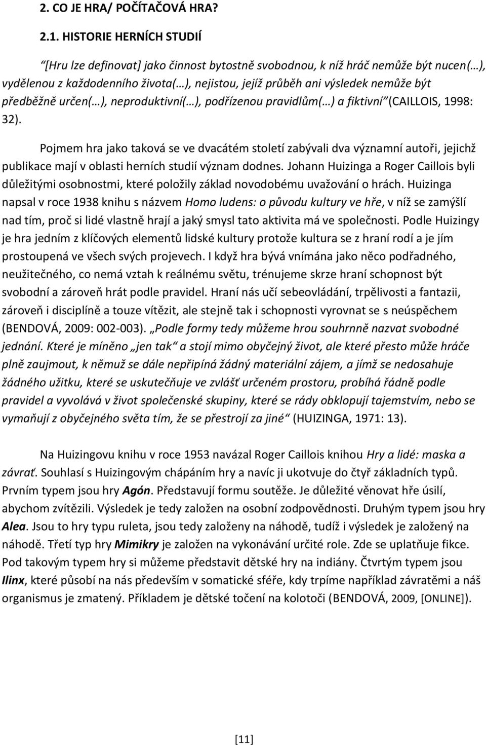 předběžně určen( ), neproduktivní( ), podřízenou pravidlům( ) a fiktivní (CAILLOIS, 1998: 32).