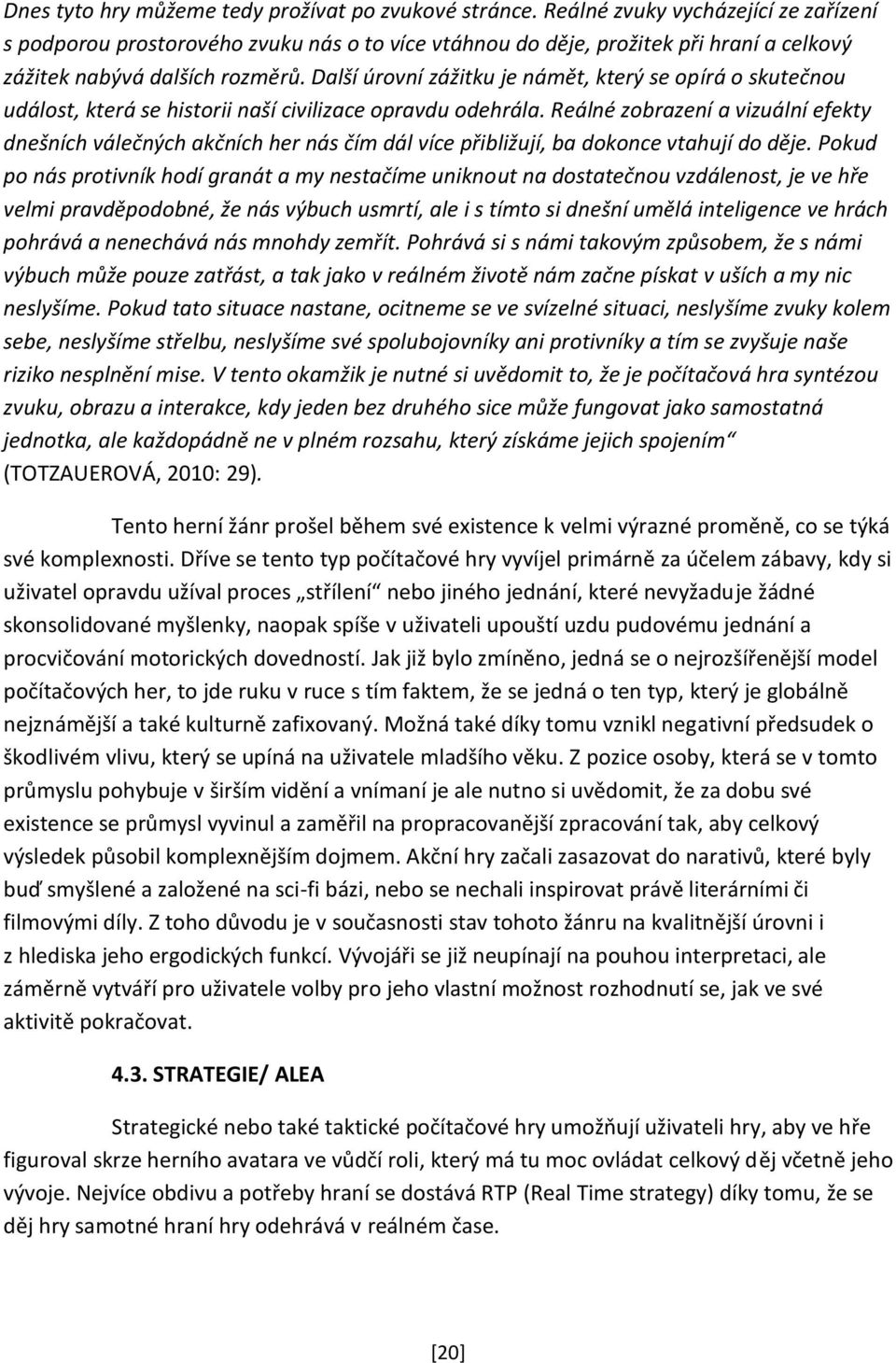Další úrovní zážitku je námět, který se opírá o skutečnou událost, která se historii naší civilizace opravdu odehrála.