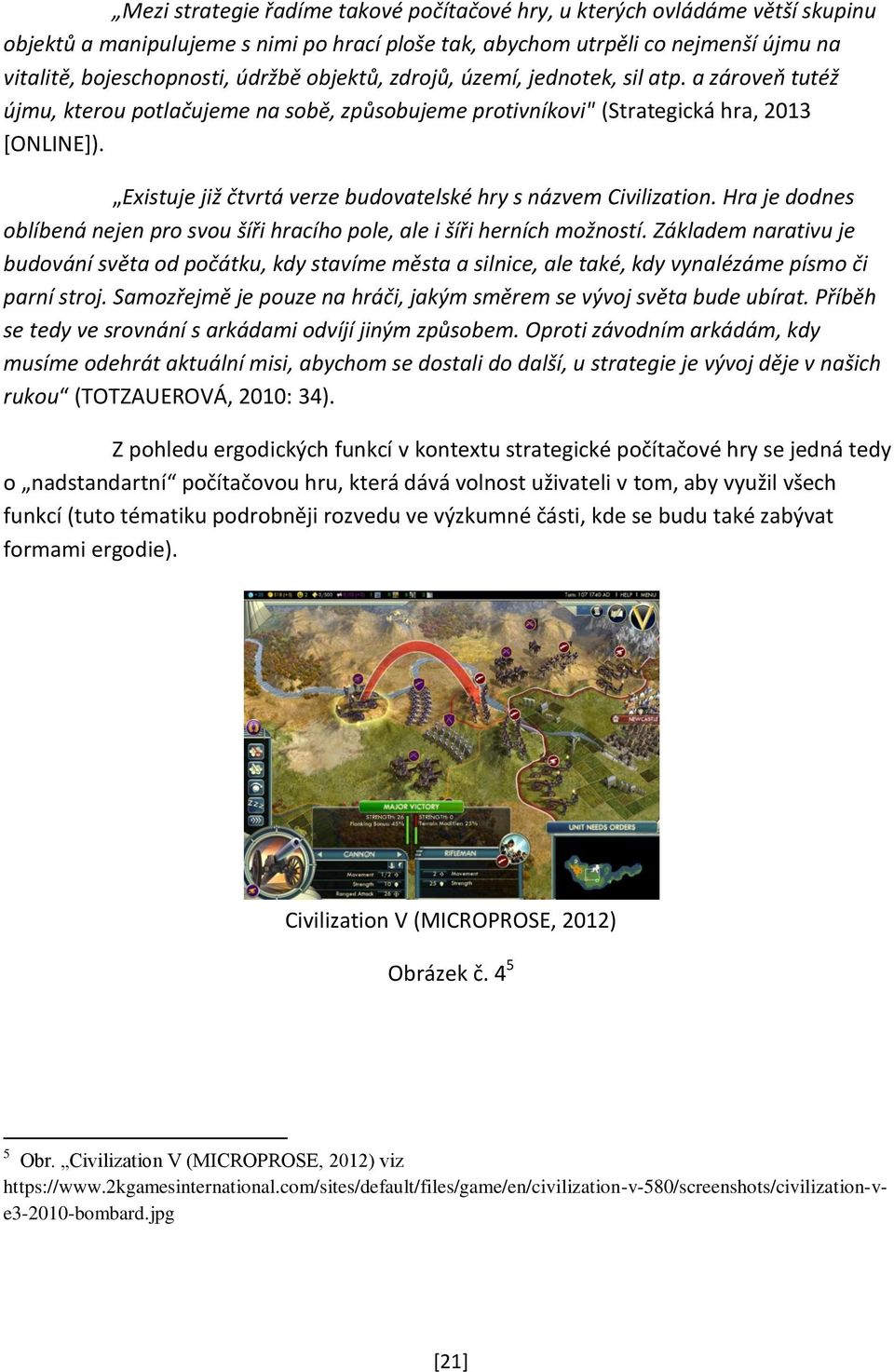 Existuje již čtvrtá verze budovatelské hry s názvem Civilization. Hra je dodnes oblíbená nejen pro svou šíři hracího pole, ale i šíři herních možností.