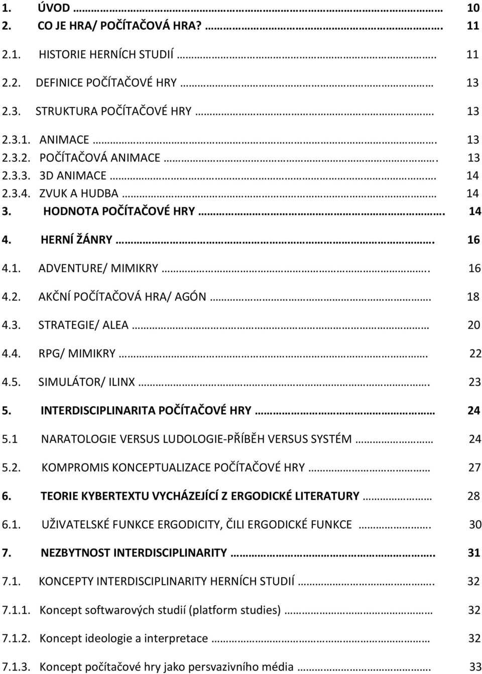 SIMULÁTOR/ ILINX. 23 5. INTERDISCIPLINARITA POČÍTAČOVÉ HRY 24 5.1 NARATOLOGIE VERSUS LUDOLOGIE-PŘÍBĚH VERSUS SYSTÉM 24 5.2. KOMPROMIS KONCEPTUALIZACE POČÍTAČOVÉ HRY 27 6.
