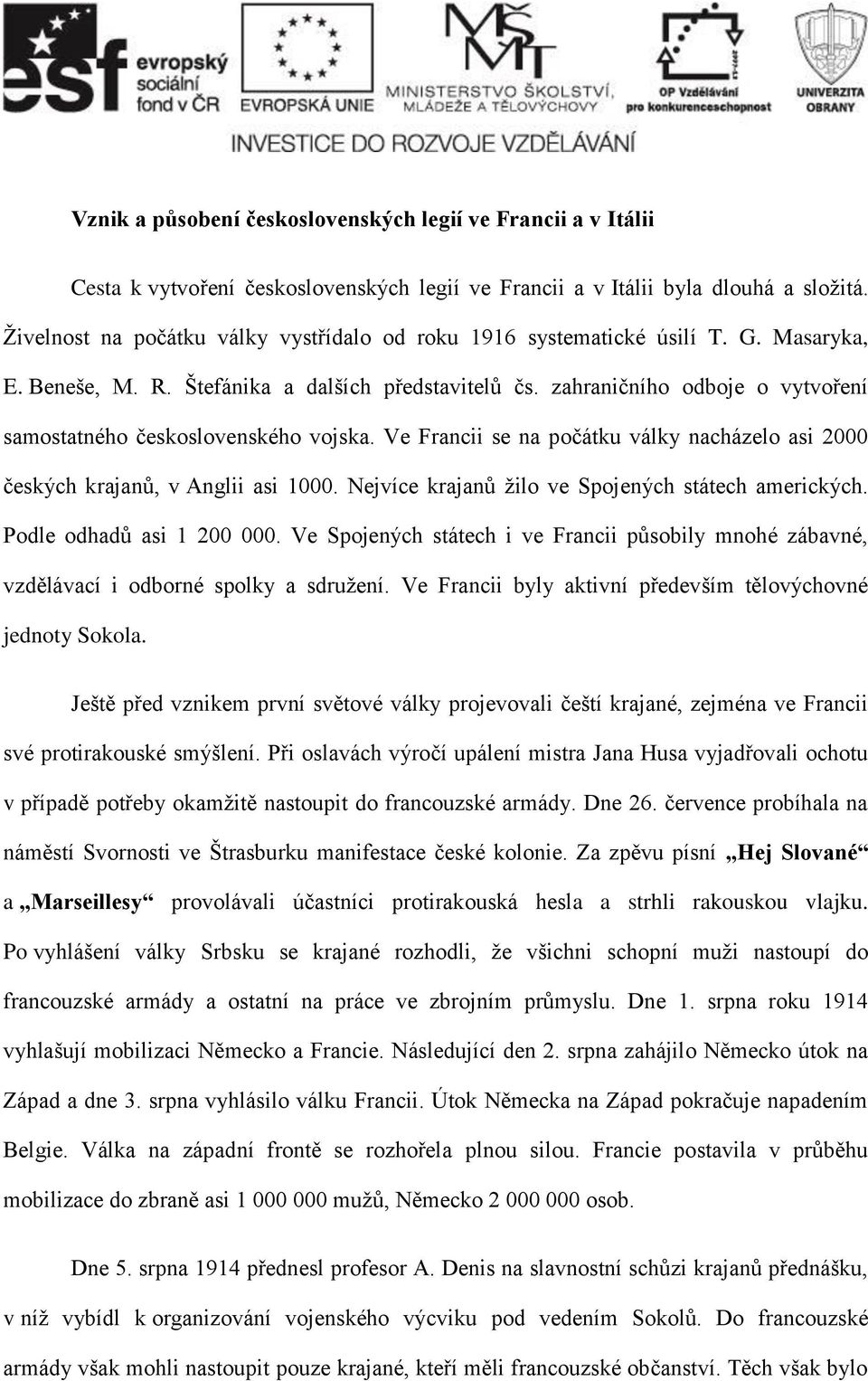 zahraničního odboje o vytvoření samostatného československého vojska. Ve Francii se na počátku války nacházelo asi 2000 českých krajanů, v Anglii asi 1000.