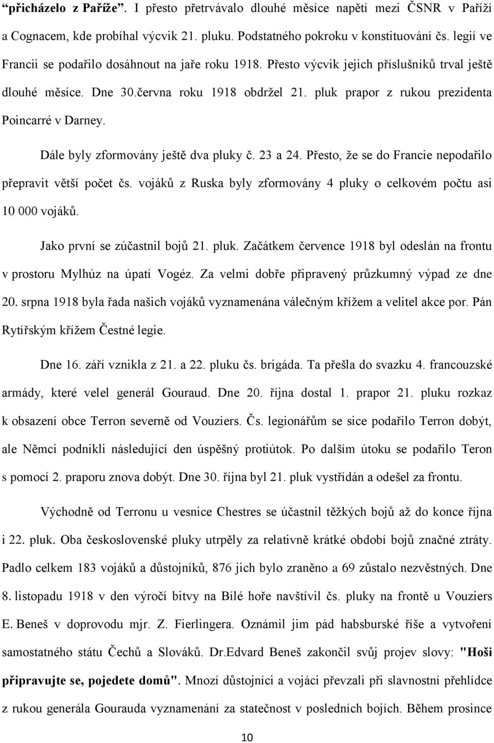 pluk prapor z rukou prezidenta Poincarré v Darney. Dále byly zformovány ještě dva pluky č. 23 a 24. Přesto, že se do Francie nepodařilo přepravit větší počet čs.