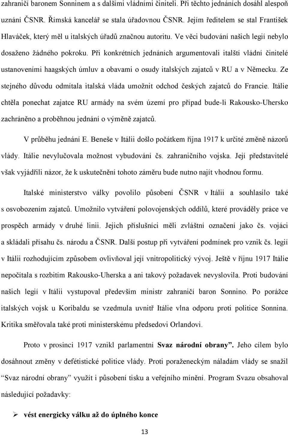 Při konkrétních jednáních argumentovali italští vládní činitelé ustanoveními haagských úmluv a obavami o osudy italských zajatců v RU a v Německu.