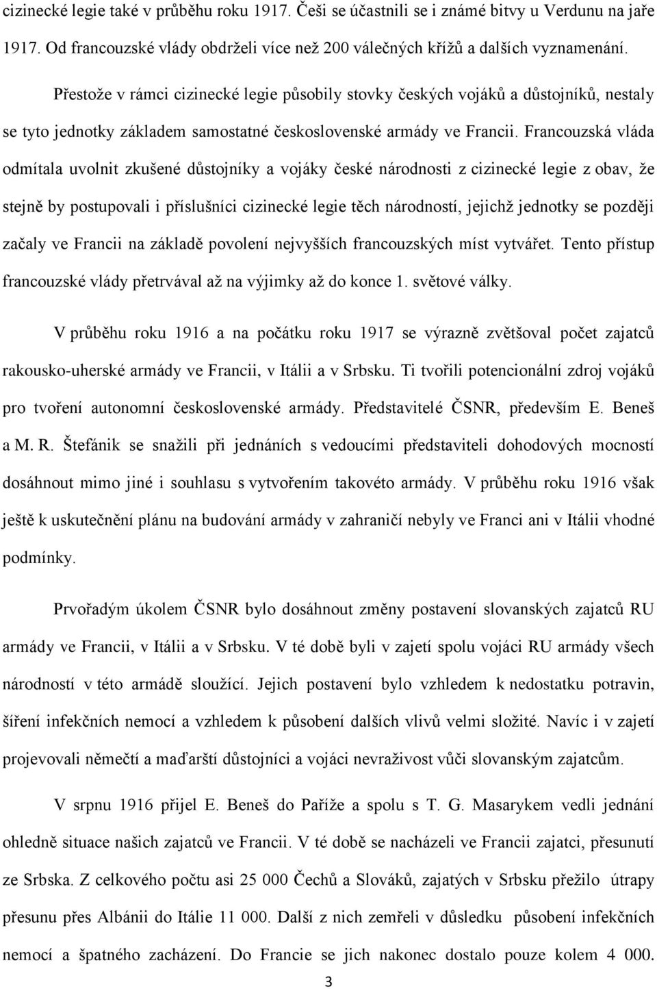 Francouzská vláda odmítala uvolnit zkušené důstojníky a vojáky české národnosti z cizinecké legie z obav, že stejně by postupovali i příslušníci cizinecké legie těch národností, jejichž jednotky se