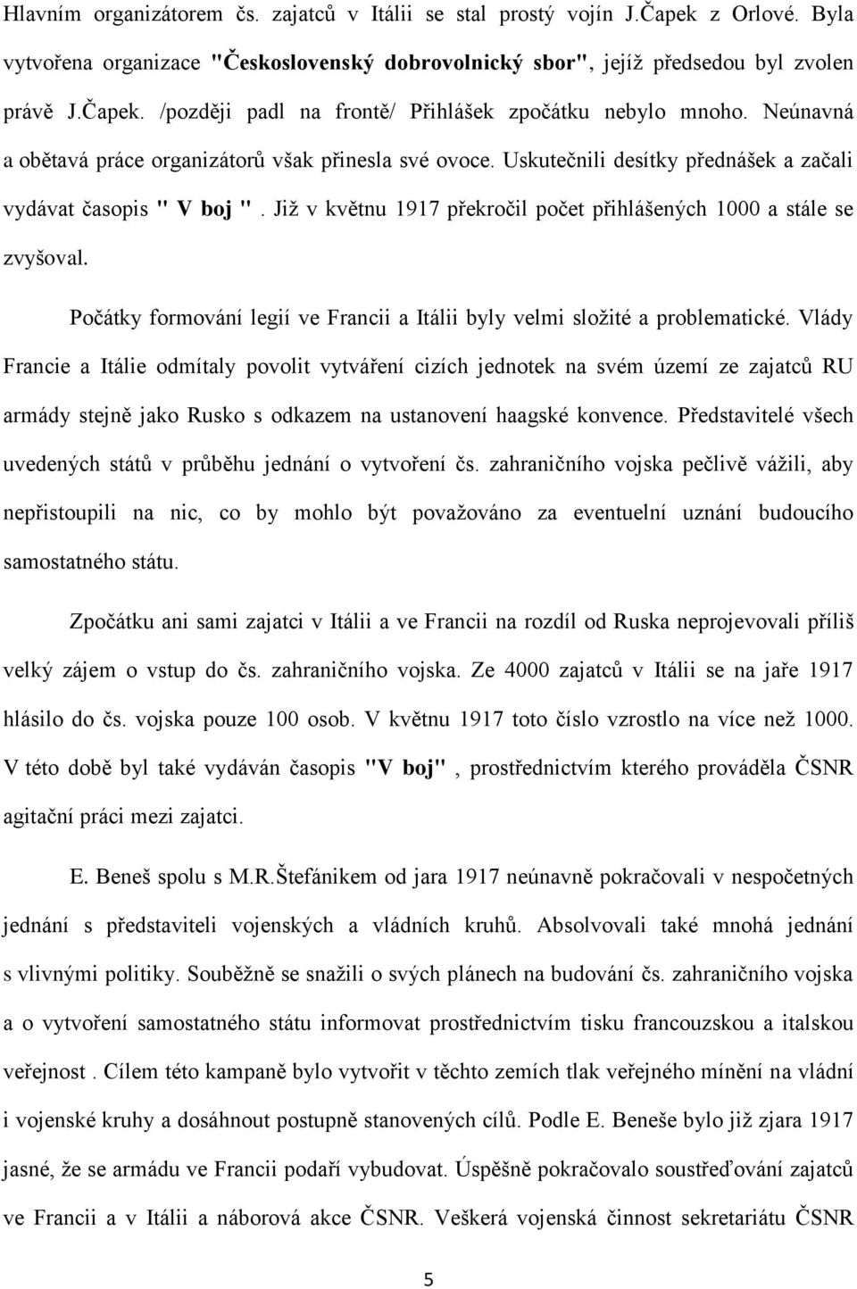 Již v květnu 1917 překročil počet přihlášených 1000 a stále se zvyšoval. Počátky formování legií ve Francii a Itálii byly velmi složité a problematické.