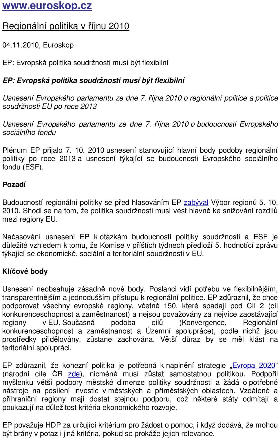 října 2010 o regionální politice a politice soudržnosti EU po roce 2013 Usnesení Evropského parlamentu ze dne 7. října 2010 o budoucnosti Evropského sociálního fondu Plénum EP přijalo 7. 10.