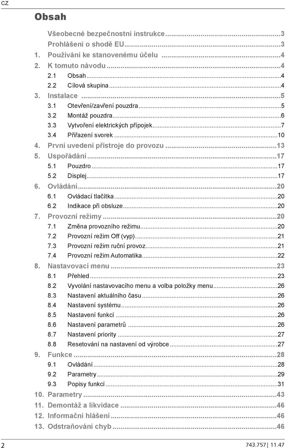 ..17 6. Ovládání...20 6.1 Ovládací tlačítka...20 6.2 Indikace při obsluze...20 7. Provozní režimy...20 7.1 Změna provozního režimu...20 7.2 Provozní režim Off (vyp)...21 7.