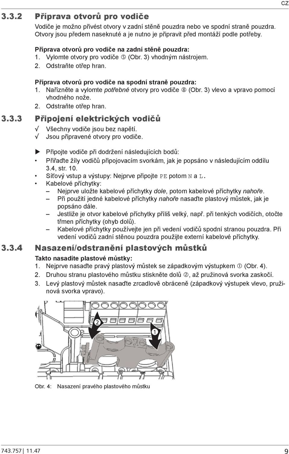 Nařízněte a vylomte potřebné otvory pro vodiče (Obr. 3) vlevo a vpravo pomocí vhodného nože. 2. Odstraňte otřep hran. 3.3.3 Připojení elektrických vodičů Všechny vodiče jsou bez napětí.