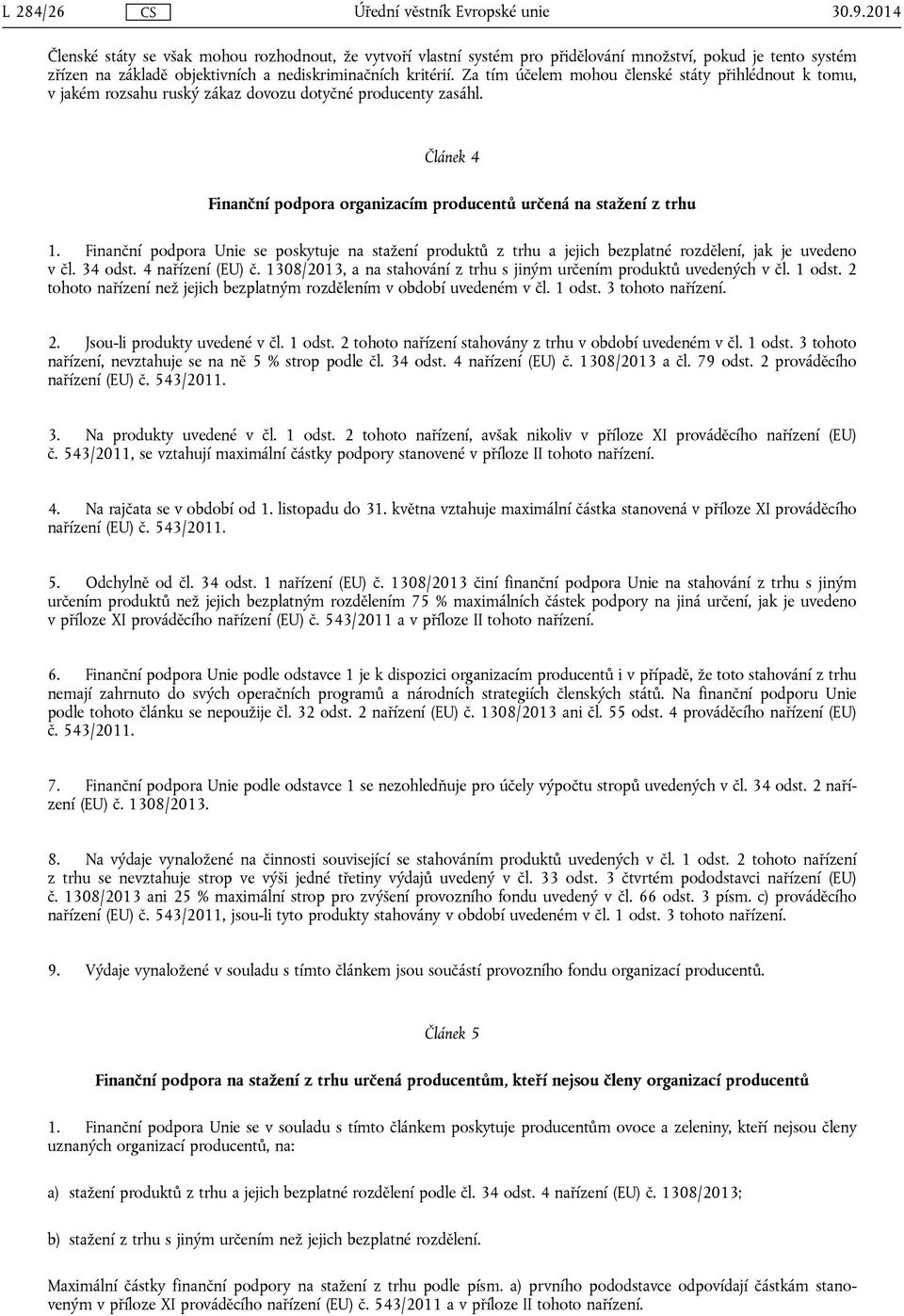 se poskytuje na stažení produktů z trhu a jejich bezplatné rozdělení, jak je uvedeno v čl. 34 odst. 4 nařízení (EU) č. 1308/2013, a na stahování z trhu s jiným určením produktů uvedených v čl. 1 odst.