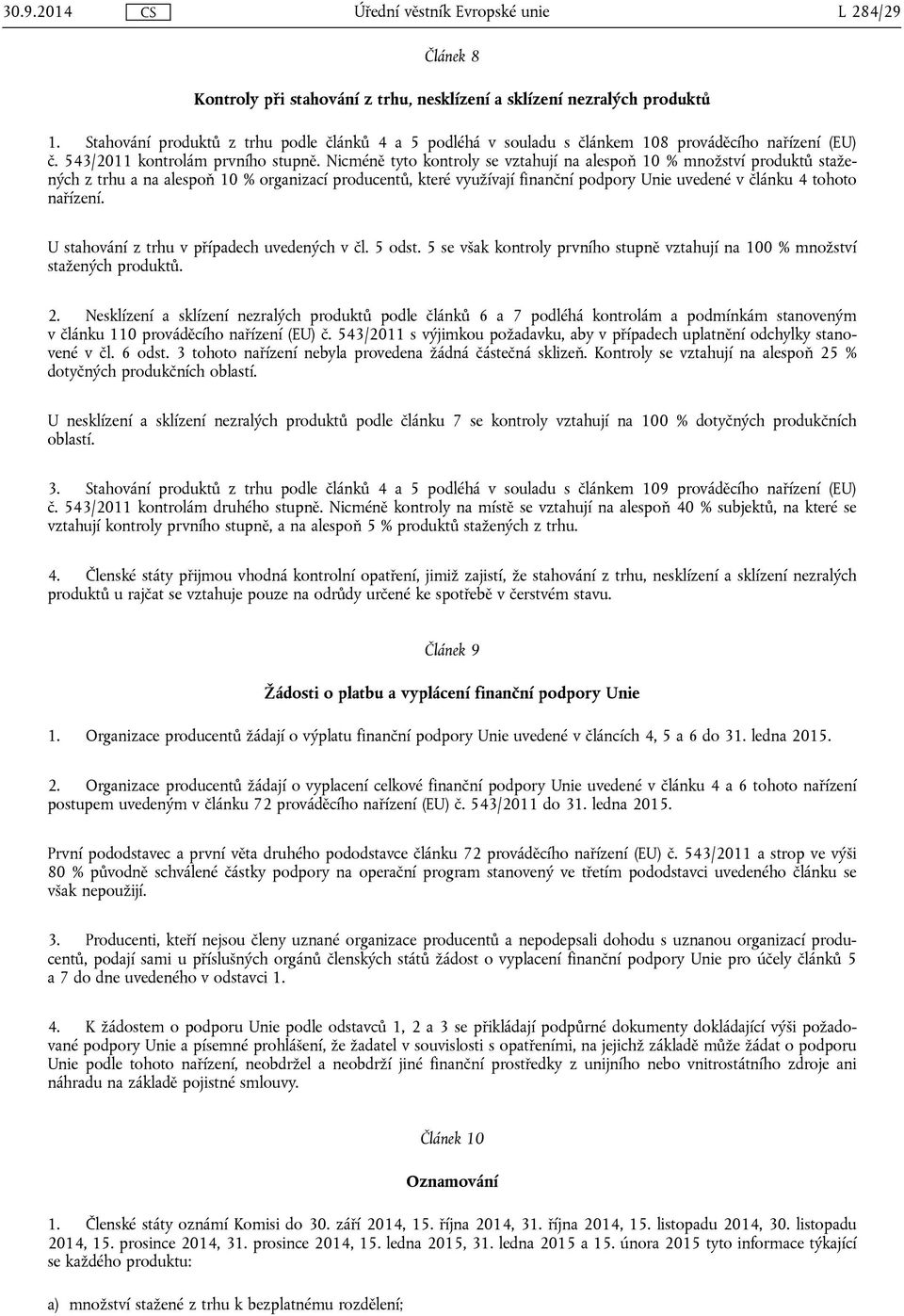 Nicméně tyto kontroly se vztahují na alespoň 10 % množství produktů stažených z trhu a na alespoň 10 % organizací producentů, které využívají finanční podpory Unie uvedené v článku 4 tohoto nařízení.