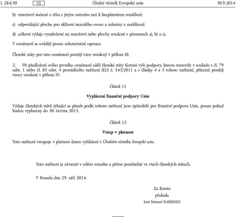 plochy uvedené v písmenech a), b) a c). V oznámení se uvádějí pouze uskutečněné operace. Členské státy pro tato oznámení použijí vzor uvedený v příloze III. 2.