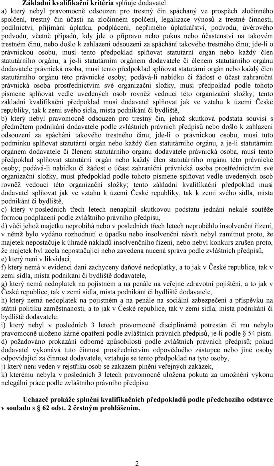 trestném činu, nebo došlo k zahlazení odsouzení za spáchání takového trestného činu; jde-li o právnickou osobu, musí tento předpoklad splňovat statutární orgán nebo každý člen statutárního orgánu, a