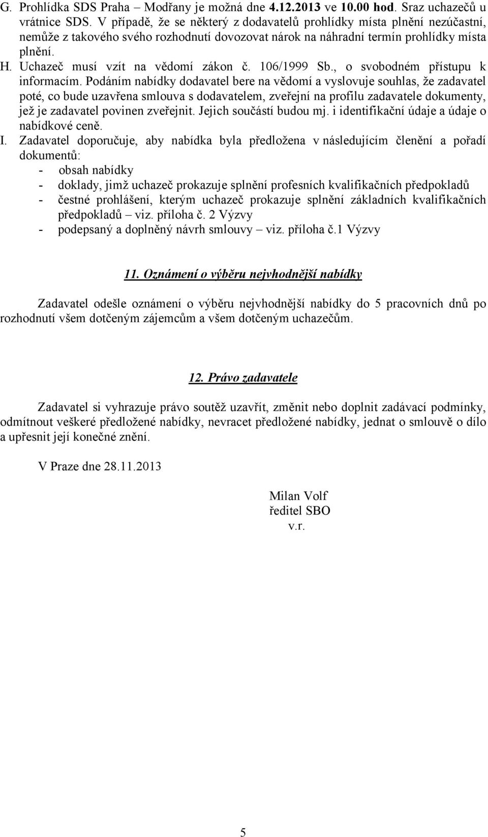 Uchazeč musí vzít na vědomí zákon č. 106/1999 Sb., o svobodném přístupu k informacím.