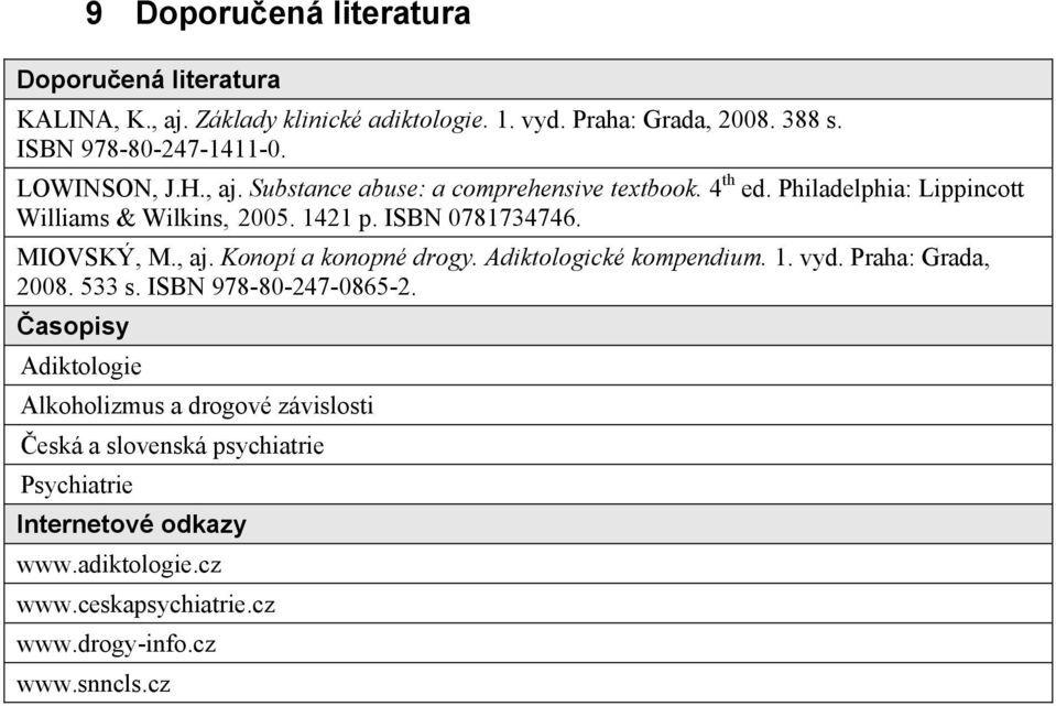 MIOVSKÝ, M., aj. Konopí a konopné drogy. Adiktologické kompendium.. vyd. Praha: Grada, 2008. 533 s. ISBN 978-80-247-0865-2.