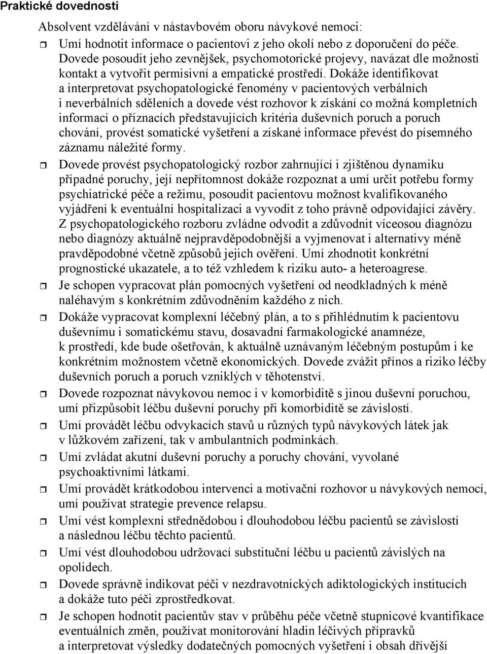 Dokáže identifikovat a interpretovat psychopatologické fenomény v pacientových verbálních i neverbálních sd leních a dovede vést rozhovor k získání co možná kompletních informací o p íznacích p