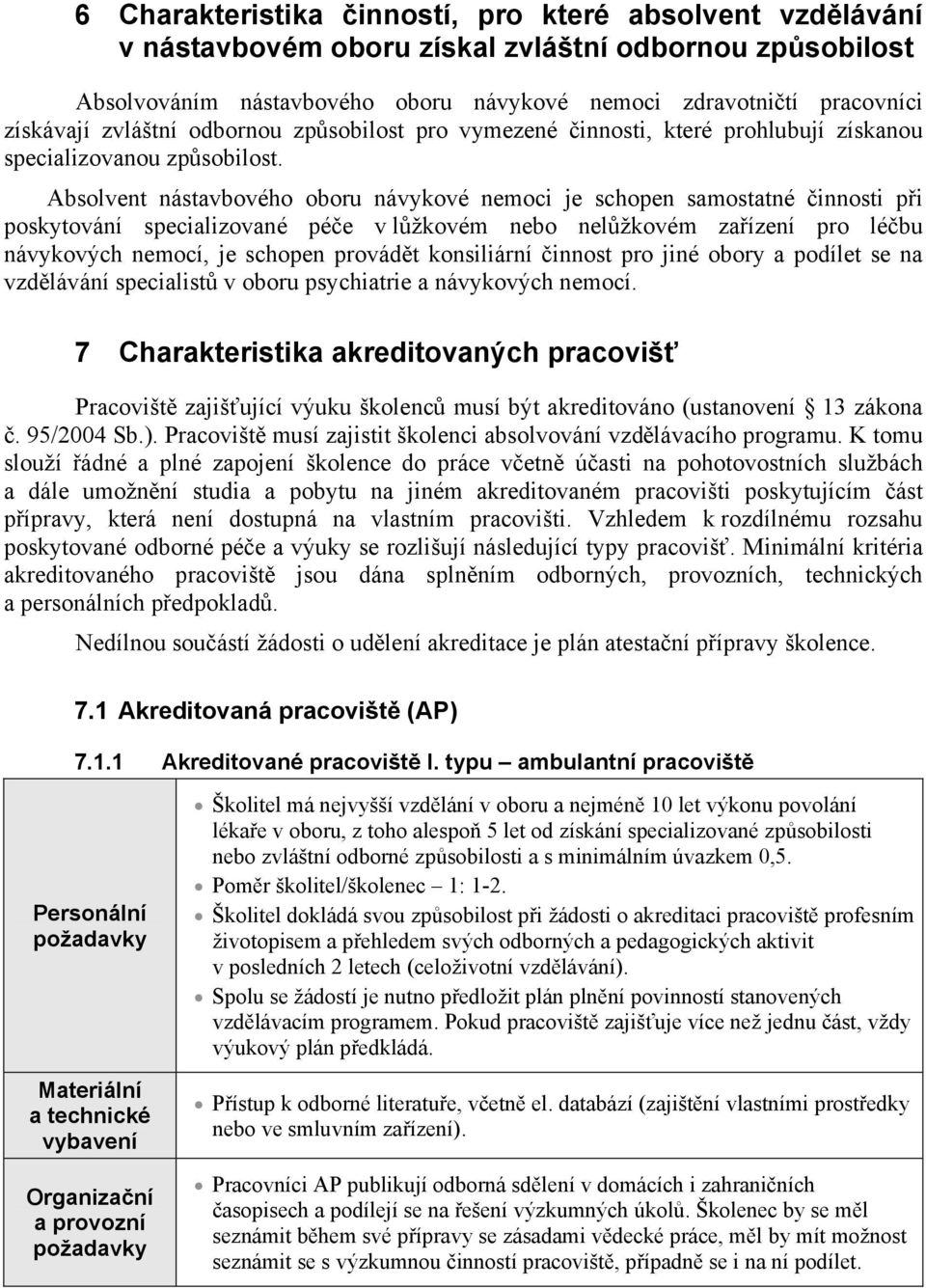 Absolvent nástavbového oboru návykové nemoci je schopen samostatné innosti p i poskytování specializované pé e v l žkovém nebo nel žkovém za ízení pro lé bu návykových nemocí, je schopen provád t