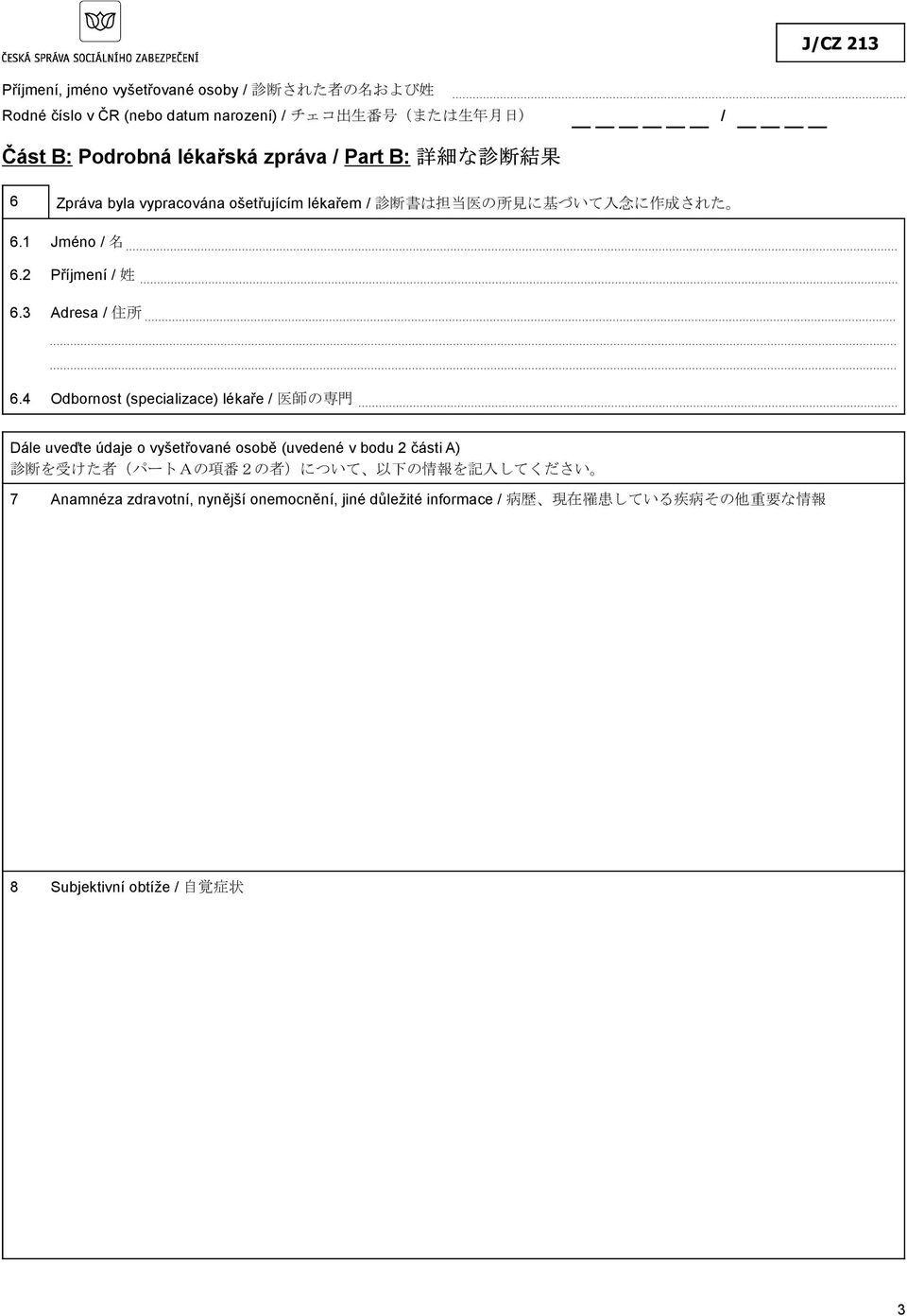 4 Odbornost (specializace) lékaře / 医 師 の 専 門 Dále uveďte údaje o vyšetřované osobě (uvedené v bodu 2 části A) 診 断 を 受 けた