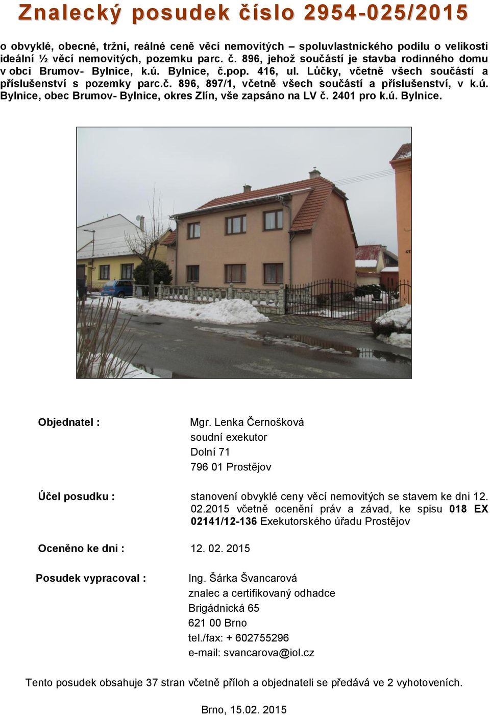 2401 pro k.ú. Bylnice. Objednatel : Mgr. Lenka Černošková soudní exekutor Dolní 71 796 01 Prostějov Účel posudku : stanovení obvyklé ceny věcí nemovitých se stavem ke dni 12. 02.