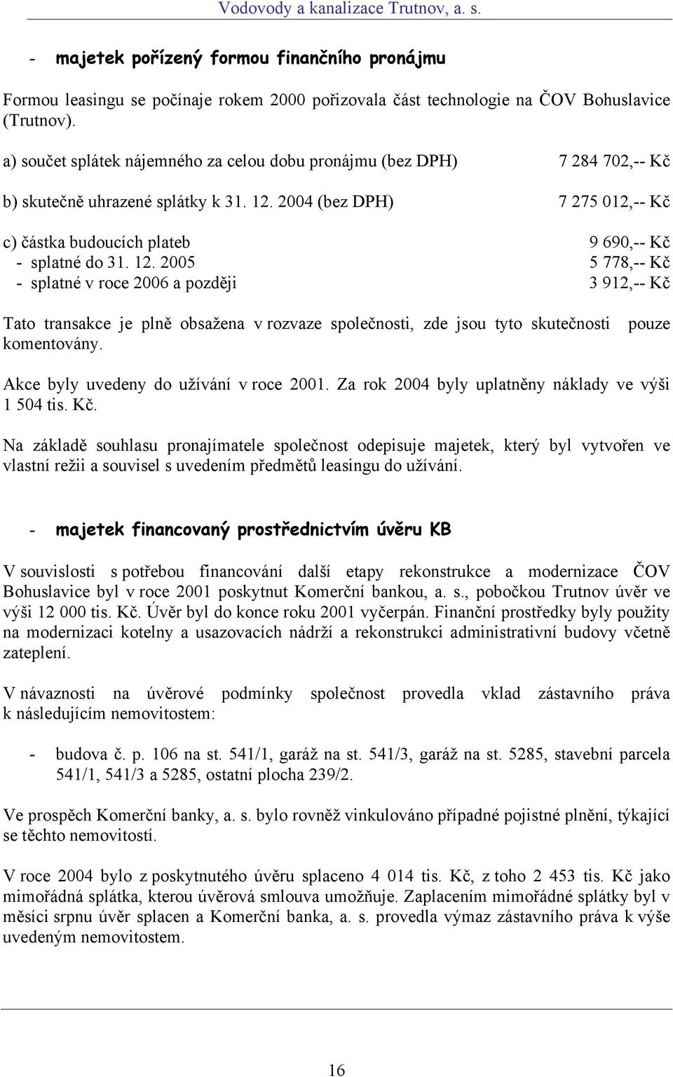 2004 (bez DPH) 7 275 012,-- Kč c) částka budoucích plateb 9 690,-- Kč - splatné do 31. 12.