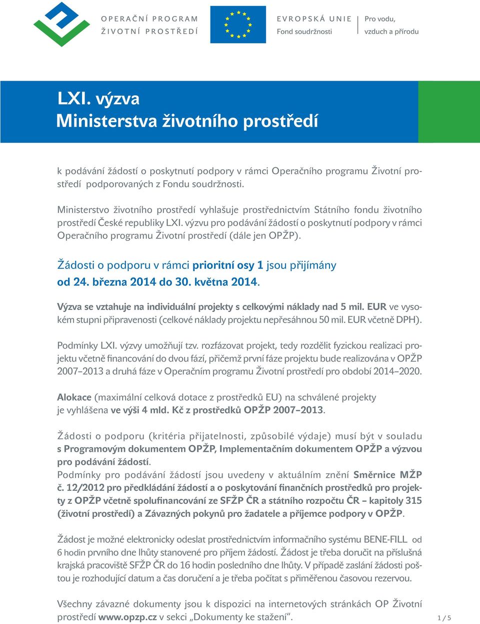 výzvu pro podávání žádostí o poskytnutí podpory v rámci Operačního programu Životní prostředí (dále jen OPŽP). Žádosti o podporu v rámci prioritní osy 1 jsou přijímány od 24. března 2014 do 30.