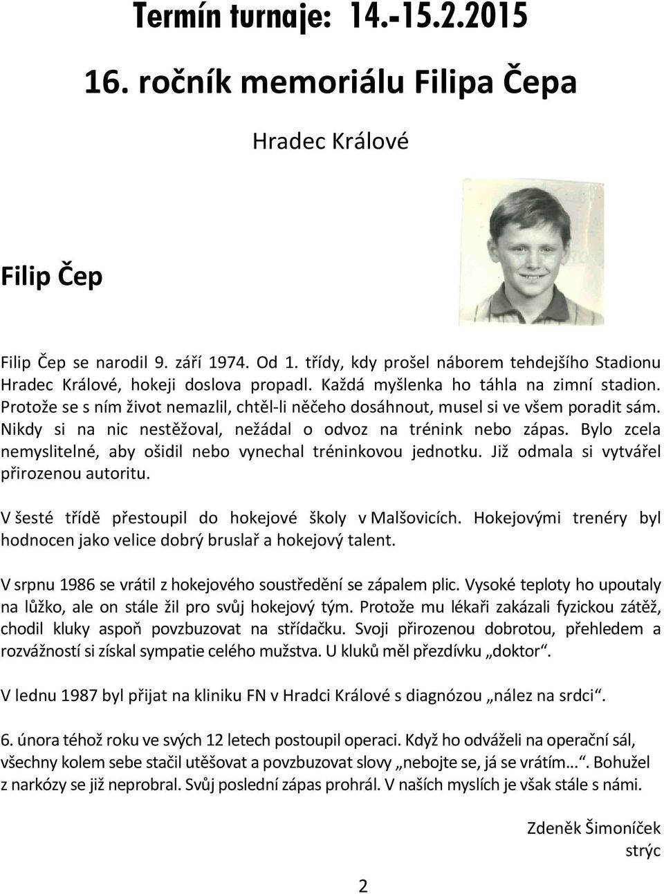 Protože se s ním život nemazlil, chtěl-li něčeho dosáhnout, musel si ve všem poradit sám. Nikdy si na nic nestěžoval, nežádal o odvoz na trénink nebo zápas.