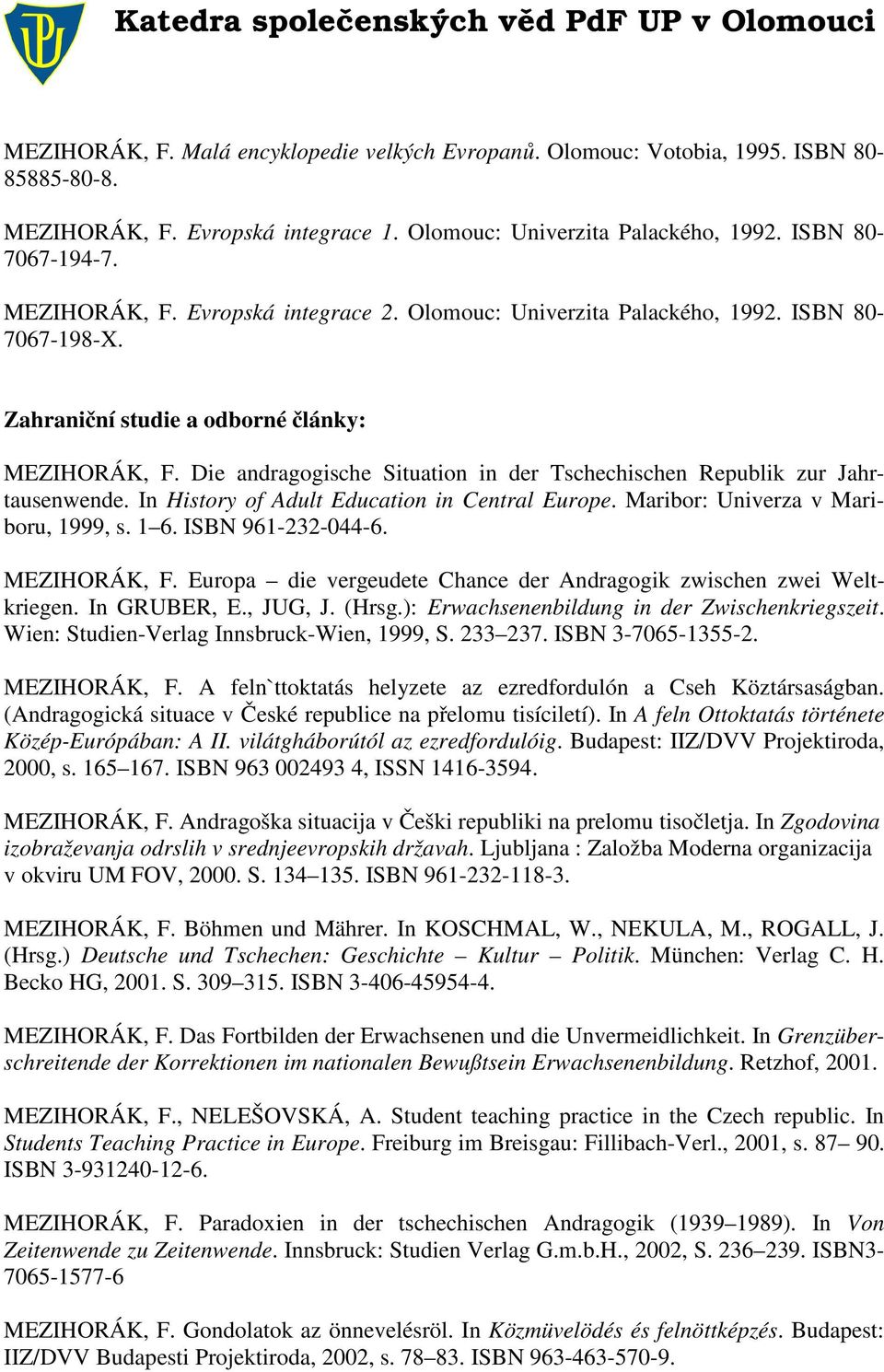 In History of Adult Education in Central Europe. Maribor: Univerza v Mariboru, 1999, s. 1 6. ISBN 961-232-044-6. MEZIHORÁK, F. Europa die vergeudete Chance der Andragogik zwischen zwei Weltkriegen.