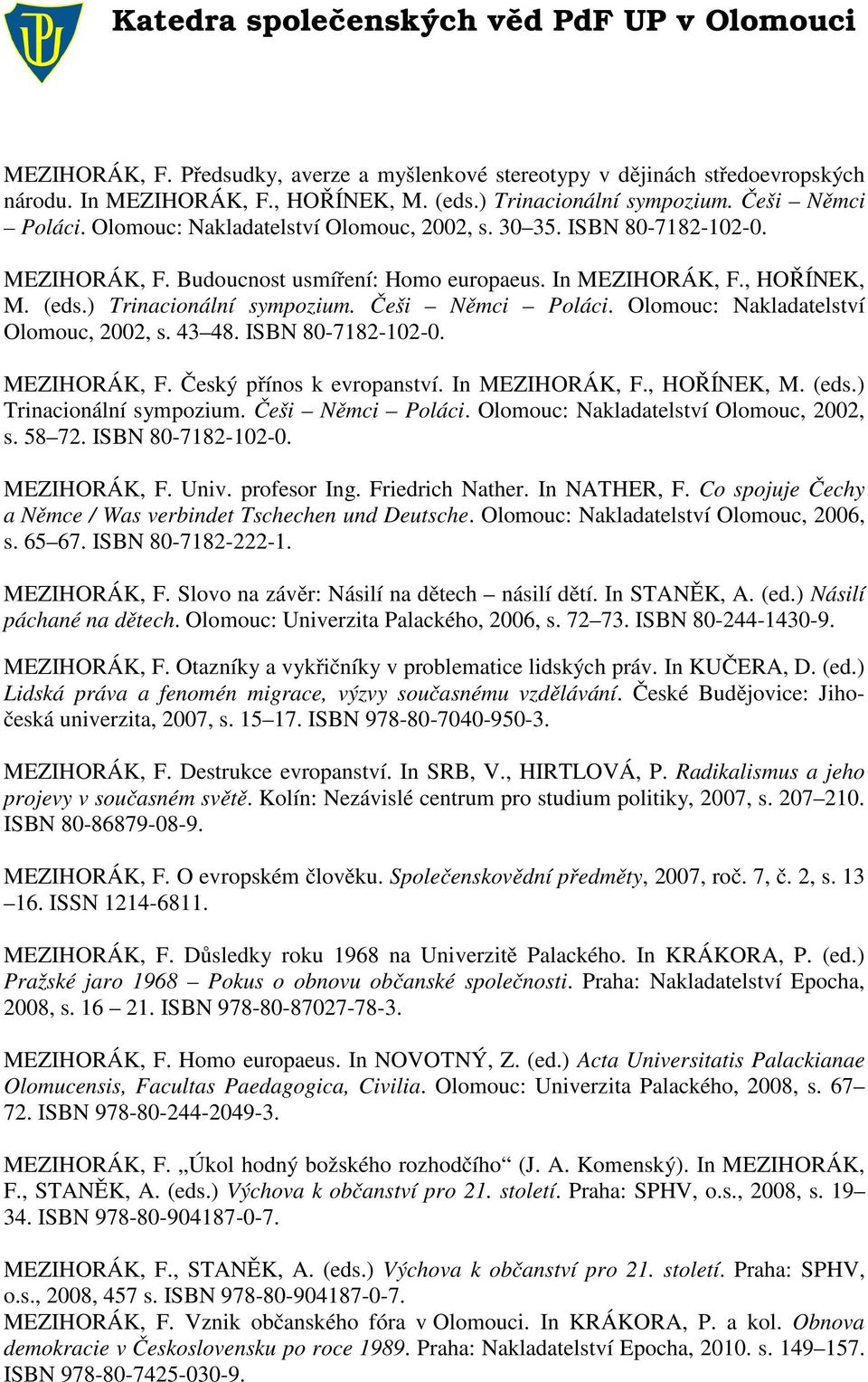 Olomouc: Nakladatelství Olomouc, 2002, s. 43 48. ISBN 80-7182-102-0. MEZIHORÁK, F. Český přínos k evropanství. In MEZIHORÁK, F., HOŘÍNEK, M. (eds.) Trinacionální sympozium. Češi Němci Poláci.