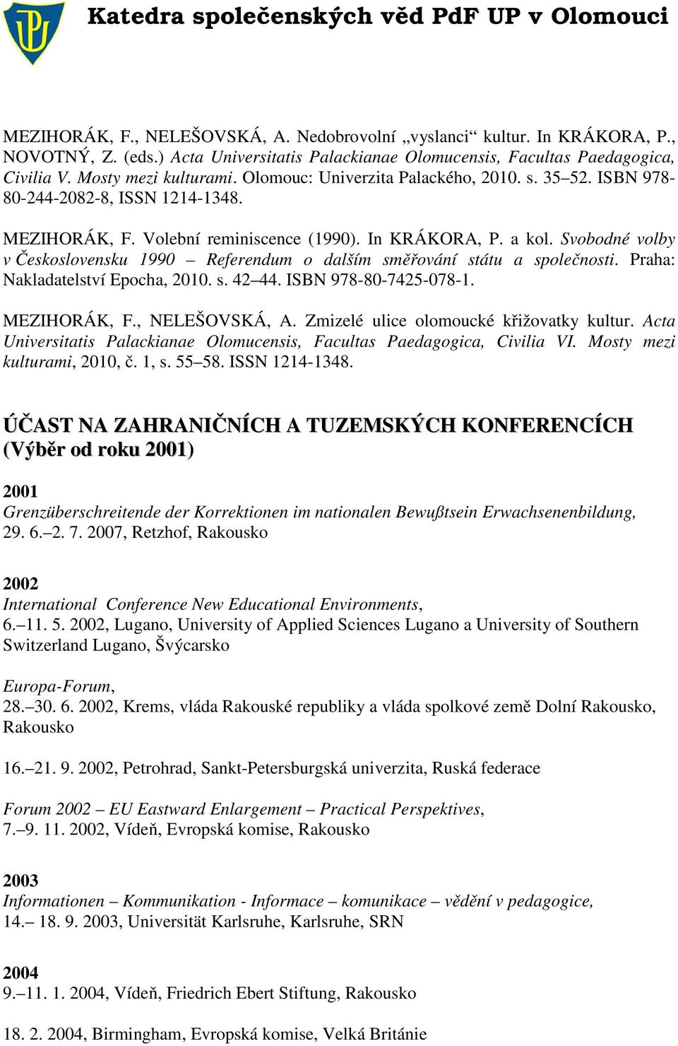 Svobodné volby v Československu 1990 Referendum o dalším směřování státu a společnosti. Praha: Nakladatelství Epocha, 2010. s. 42 44. ISBN 978-80-7425-078-1. MEZIHORÁK, F., NELEŠOVSKÁ, A.