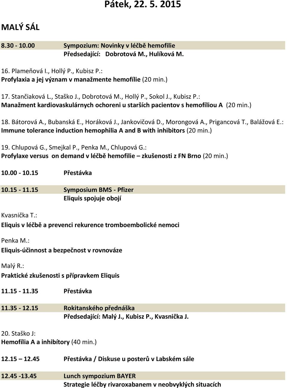 : Manažment kardiovaskulárnych ochoreni u starších pacientov s hemofíliou A (20 min.) 18. Bátorová A., Bubanská E., Horáková J., Jankovičová D., Morongová A., Prigancová T., Balážová E.