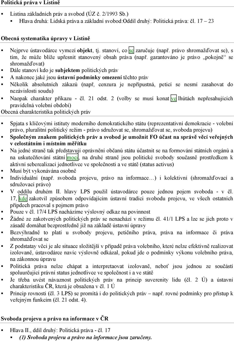 garantováno je právo pokojně se shromažďovat) Dále stanoví kdo je subjektem politických práv A nakonec jaké jsou ústavní podmínky omezení těchto práv Několik absolutních zákazů (např, cenzura je