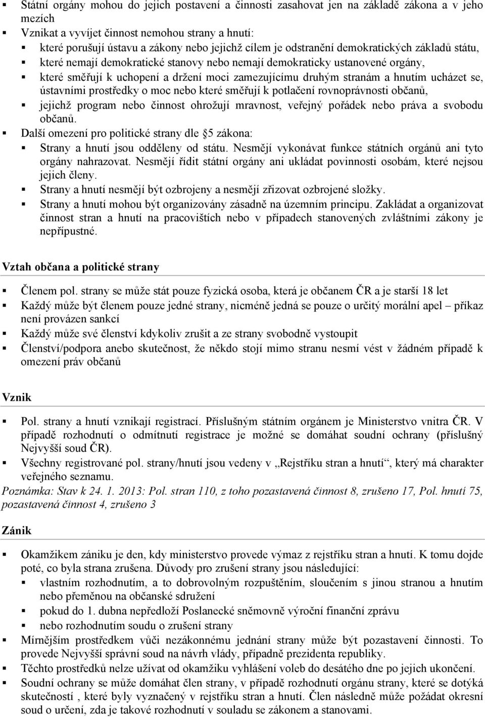 ucházet se, ústavními prostředky o moc nebo které směřují k potlačení rovnoprávnosti občanů, jejichž program nebo činnost ohrožují mravnost, veřejný pořádek nebo práva a svobodu občanů.