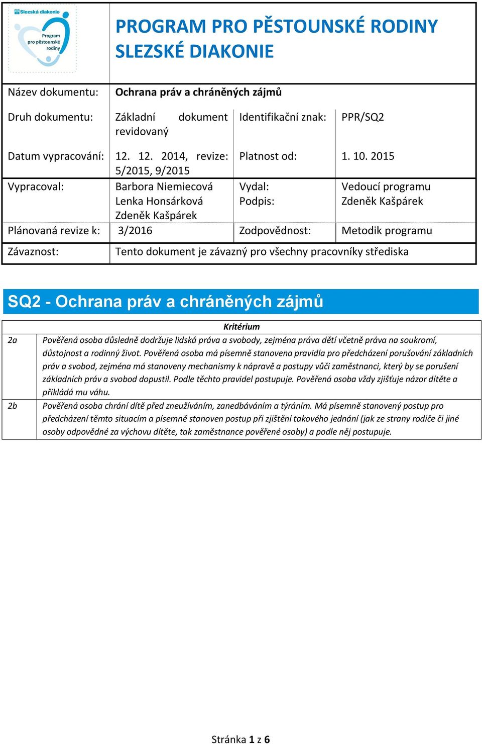 2015 5/2015, 9/2015 Vypracoval: Barbora Niemiecová Lenka Honsárková Vydal: Podpis: Vedoucí programu Zdeněk Kašpárek Zdeněk Kašpárek Plánovaná revize k: 3/2016 Zodpovědnost: Metodik programu