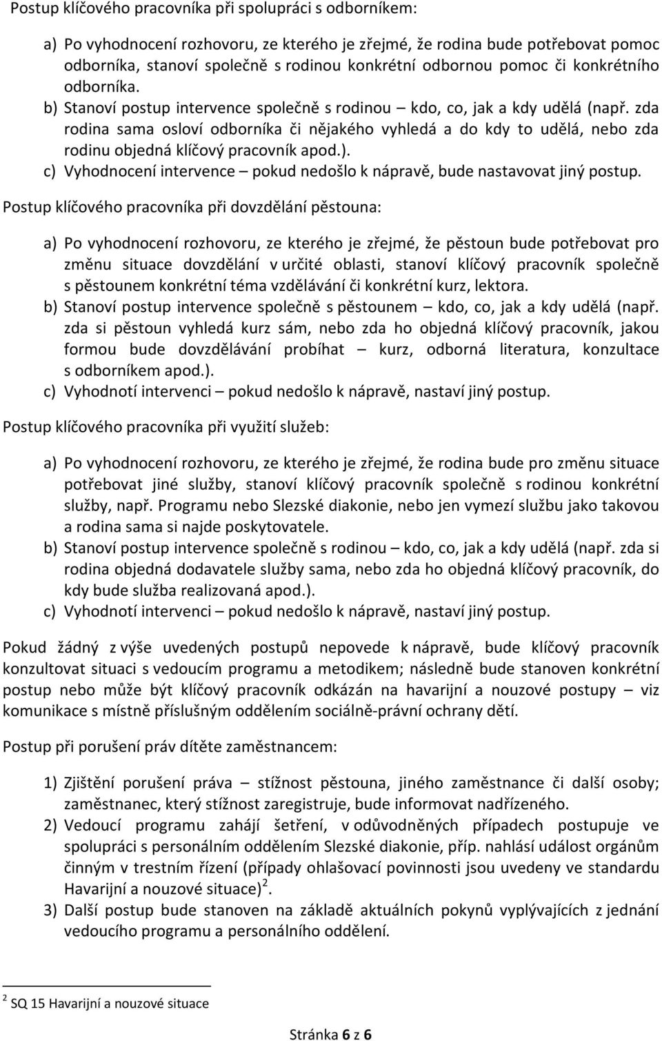 zda rodina sama osloví odborníka či nějakého vyhledá a do kdy to udělá, nebo zda rodinu objedná klíčový pracovník apod.).