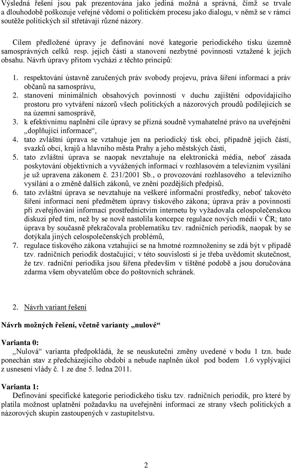 Návrh úpravy přitom vychází z těchto principů: 1. respektování ústavně zaručených práv svobody projevu, práva šíření informací a práv občanů na samosprávu, 2.