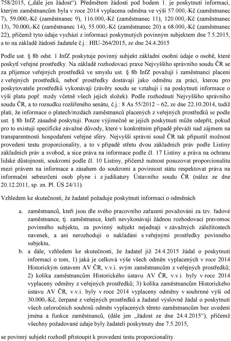 000,-Kč (zaměstnanec 22), přičemž tyto údaje vychází z informací poskytnutých povinným subjektem dne 7.5.2015, a to na základě žádosti žadatele č.j.: HIU-264/2015, ze dne 24.4.2015 Podle ust. 8b odst.