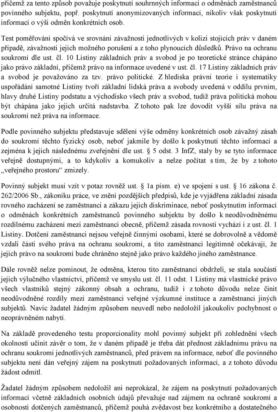 Test poměřování spočívá ve srovnání závažnosti jednotlivých v kolizi stojících práv v daném případě, závažnosti jejich možného porušení a z toho plynoucích důsledků. Právo na ochranu soukromí dle ust.